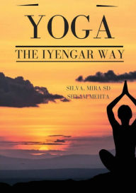 Yoga: The Iyengar Way: The New Definitive Illustrated Guide Silva Mehta Author