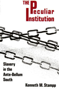 Peculiar Institution: Slavery in the Ante-Bellum South Kenneth M. Stampp Author