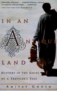 In an Antique Land: History in the Guise of a Traveler's Tale Amitav Ghosh Author