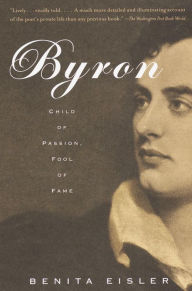 Byron: Child of Passion, Fool of Fame Benita Eisler Author