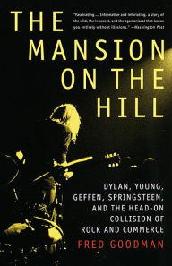 The Mansion on the Hill: Dylan, Young, Geffen, Springsteen, and the Head-on Collision of Rock and Commerce Fred Goodman Author