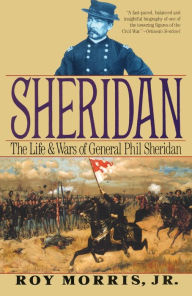Sheridan: The Life and Wars of General Phil Sheridan Roy Morris Author