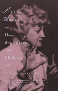Stella Adler on Ibsen, Strindberg, and Chekhov Stella Adler Author