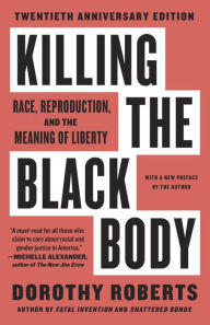 Killing the Black Body: Race, Reproduction, and the Meaning of Liberty Dorothy Roberts Author