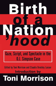 Birth of a Nation'hood: Gaze, Script and Spectacle in the O.J. Simpson Case Toni Morrison Author