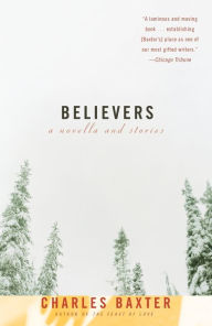 Believers: A Novella and Stories Charles Baxter Author