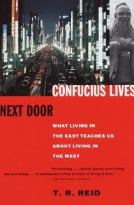 Confucius Lives Next Door: What Living in the East Teaches Us About Living in the West T. R. Reid Author
