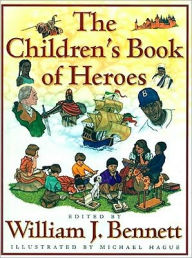 The Children's Book of Heroes William J. Bennett Editor