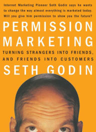 Permission Marketing: Turning Strangers into Friends, and Friends into Customers Seth Godin Author