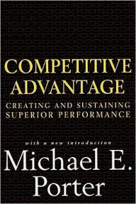 Competitive Advantage: Creating and Sustaining Superior Performance Michael E. Porter Author