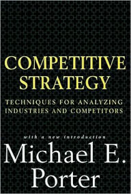 Competitive Strategy: Techniques for Analyzing Industries and Competitors Michael E. Porter Author
