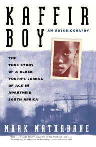 Kaffir Boy: The True Story Of A Black Youths Coming Of Age In Apartheid South Africa Mark Mathabane Author