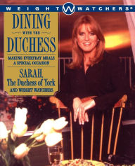 Dining with the Duchess: Making Everyday Meals a Special Occasion Sarah Ferguson The Duchess of York Author