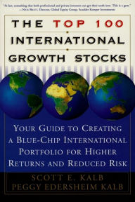 The Top 100 International Growth Stocks: Your Guide to Creating a Blue Chip International Portfolio for Higher Returns and - Peggy Eddersheim Kalb