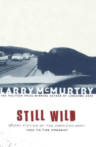 Still Wild: Short Fiction of the American West 1950 to the Present Larry McMurtry Author