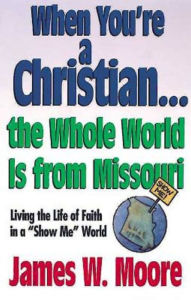 When Youre a Christian...the Whole World Is from Missouri - With Leaders Guide: Living the Life of Faith in a "Show Me" World [With Study Guide]