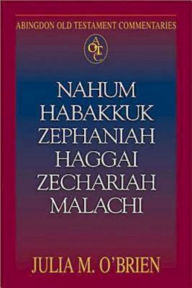 Nahum, Habakkuk, Zephaniah, Haggai, Zechariah, Malachi: Abingdon Old Testament Commentaries Julia M. O'Brien Author
