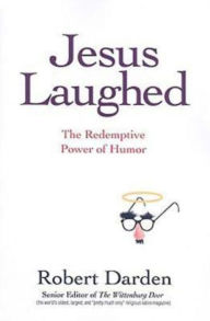 Jesus Laughed: The Redemptive Power of Humor Robert Darden Author