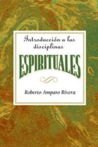 Introduccion a las Disciplinas Espirituales AETH: Introduction to the Spiritual Disciplines Spanish - Assoc for Hispanic Theological Education