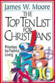 The Top Ten List for Christians with Leader's Guide: Priorities for Faithful Living James Moore Author