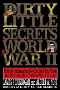 Dirty Little Secrets of World War II: Military Information No One Told You about the Greatest, Most Terrible War in History James F Dunnigan Author