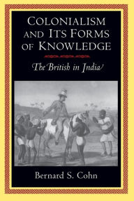 Colonialism and Its Forms of Knowledge: The British in India Bernard S. Cohn Author