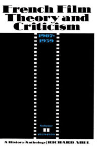 French Film Theory and Criticism, Volume 2: A History/Anthology, 1907-1939. Volume 2: 1929-1939 Richard Abel Author