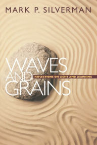 Waves and Grains: Reflections on Light and Learning Mark P. Silverman Author