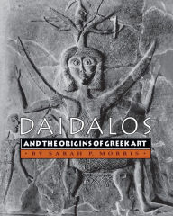 Daidalos and the Origins of Greek Art Sarah P. Morris Author