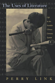 The Uses of Literature: Life in the Socialist Chinese Literary System - Perry Link