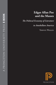 Edgar Allan Poe and the Masses: The Political Economy of Literature in Antebellum America - Terence Whalen