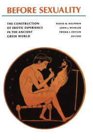 Before Sexuality: The Construction of Erotic Experience in the Ancient Greek World Froma I. Zeitlin Editor