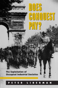Does Conquest Pay?: The Exploitation of Occupied Industrial Societies Peter Liberman Author