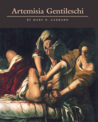 Artemisia Gentileschi: The Image of the Female Hero in Italian Baroque Art Mary D. Garrard Author