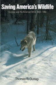 Saving America's Wildlife: Ecology and the American Mind, 1850-1990 - Thomas Dunlap