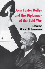 John Foster Dulles and the Diplomacy of the Cold War Richard H. Immerman Editor