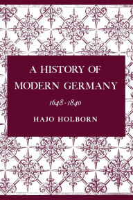 A History of Modern Germany, Volume 2: 1648-1840 Hajo Holborn Author