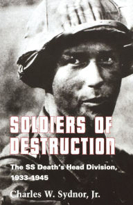 Soldiers of Destruction: The SS Death's Head Division, 1933-1945 - Updated Edition Charles W. Sydnor, Jr. Author