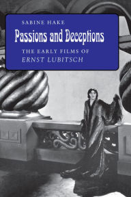Passions and Deceptions: The Early Films of Ernst Lubitsch Sabine Hake Author