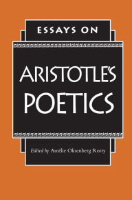 Essays on Aristotle's Poetics AmÃ©lie Oksenberg Rorty Editor
