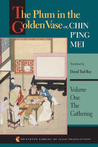 The Plum in the Golden Vase or, Chin P'ing Mei: Volume One: The Gathering Princeton University Press Author