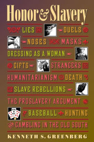 Honor and Slavery: Lies, Duels, Noses, Masks, Dressing as a Woman, Gifts, Strangers, Humanitarianism, Death, Slave Rebellions, the Proslavery Argument