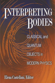 Interpreting Bodies: Classical and Quantum Objects in Modern Physics Elena Castellani Editor