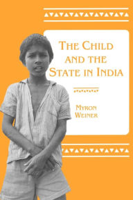 The Child and the State in India: Child Labor and Education Policy in Comparative Perspective Myron Weiner Author