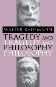 Tragedy and Philosophy Walter A. Kaufmann Author