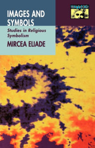 Images and Symbols: Studies in Religious Symbolism Mircea Eliade Author