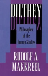 Dilthey: Philosopher of the Human Studies Rudolf A. Makkreel Author