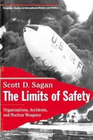 The Limits of Safety: Organizations, Accidents, and Nuclear Weapons Scott Douglas Sagan Author