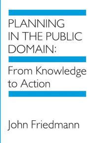 Planning in the Public Domain: From Knowledge to Action John Friedmann Author