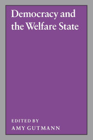 Democracy and the Welfare State Amy Gutmann Editor